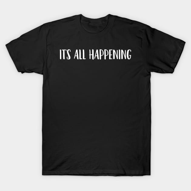 It's all happening T-Shirt by mivpiv